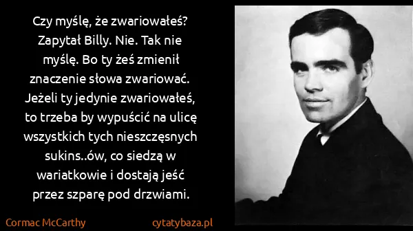 Cormac McCarthy: Czy myślę, że zwariowałeś? Zapytał Billy. Nie. Tak nie...