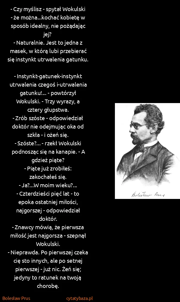 Bolesław Prus: - Czy myślisz - spytał Wokulski - że można...kochać... Bolesław Prus: - Czy myślisz - spytał Wokulski - że można...kochać...