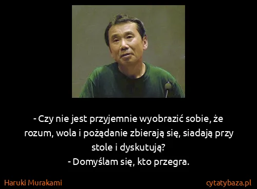 Haruki Murakami: - Czy nie jest przyjemnie wyobrazić sobie, że rozum,...