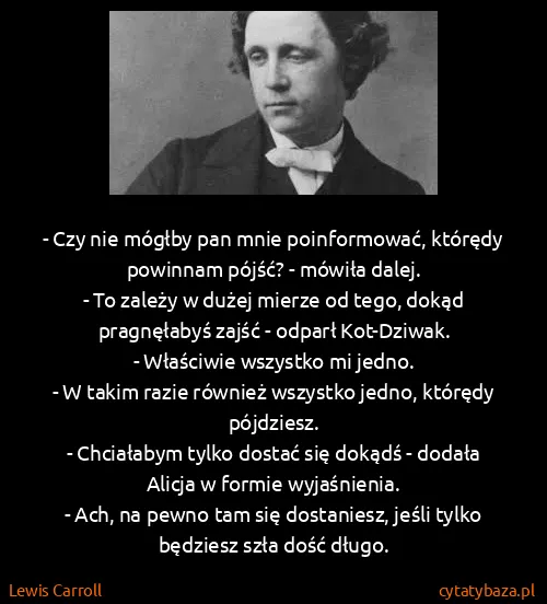 Lewis Carroll: - Czy nie mógłby pan mnie poinformować, którędy powinnam...