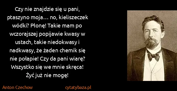 Anton Czechow: Czy nie znajdzie się u pani, ptaszyno moja… no,...