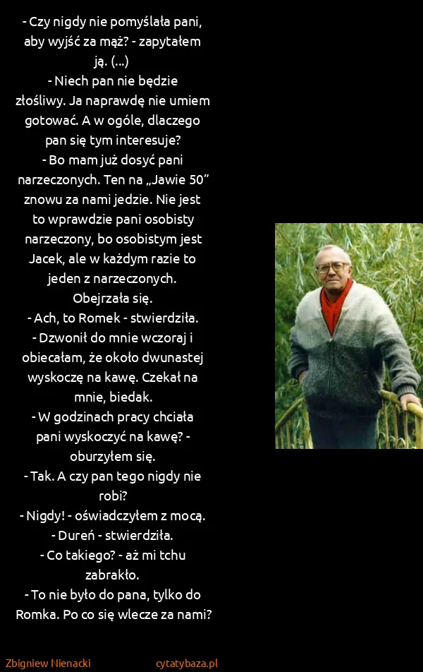 Zbigniew Nienacki: - Czy nigdy nie pomyślała pani, aby wyjść za mąż? -...