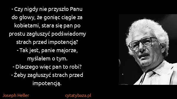 Joseph Heller: - Czy nigdy nie przyszło Panu do głowy, że goniąc ciągle...