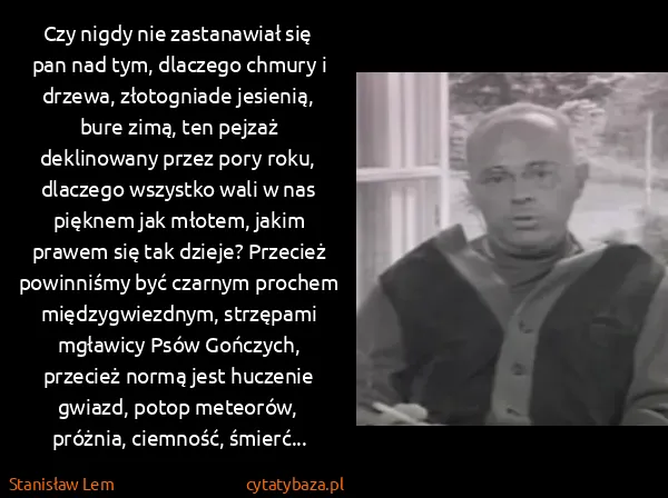 Stanisław Lem: Czy nigdy nie zastanawiał się pan nad tym, dlaczego...