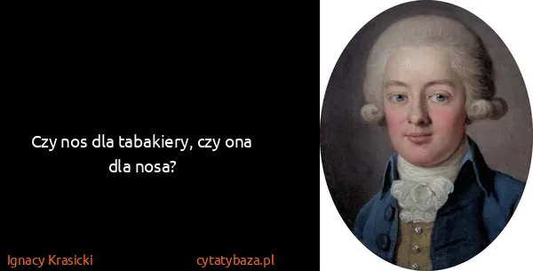 Ignacy Krasicki: Czy nos dla tabakiery, czy ona dla nosa?