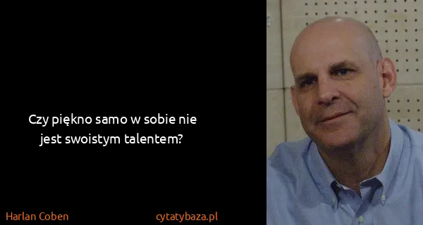 Harlan Coben: Czy piękno samo w sobie nie jest swoistym talentem?