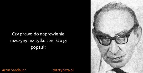 Artur Sandauer: Czy prawo do naprawienia maszyny ma tylko ten, kto ją...