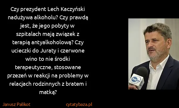 Janusz Palikot: Czy prezydent Lech Kaczyński nadużywa alkoholu? Czy...