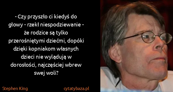 Stephen King: - Czy przyszło ci kiedyś do głowy - rzekł...