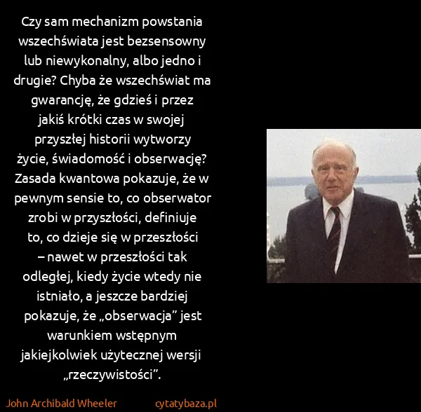 John Archibald Wheeler: Czy sam mechanizm powstania wszechświata jest...