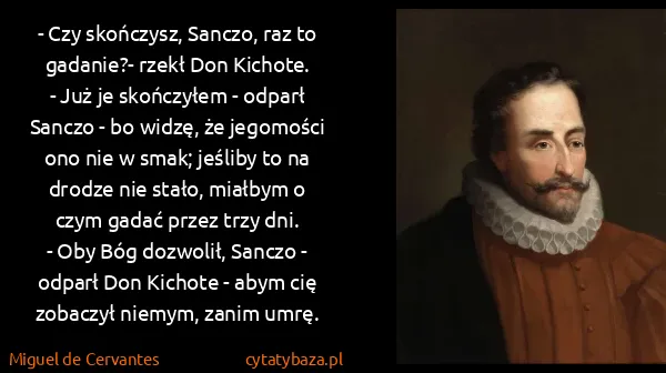 Miguel de Cervantes: - Czy skończysz, Sanczo, raz to gadanie?- rzekł Don...