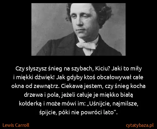 Lewis Carroll: Czy słyszysz śnieg na szybach, Kiciu? Jaki to miły i...
