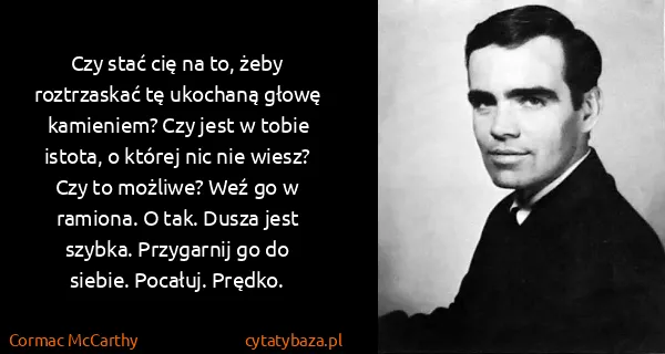 Cormac McCarthy: Czy stać cię na to, żeby roztrzaskać tę ukochaną głowę...