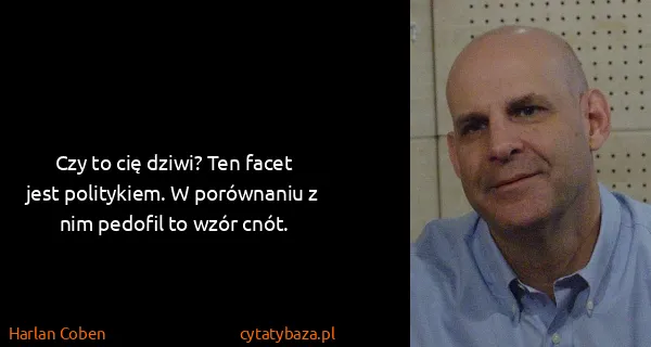 Harlan Coben: Czy to cię dziwi? Ten facet jest politykiem. W...