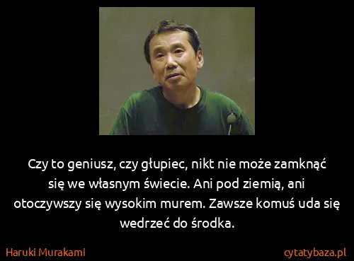 Haruki Murakami: Czy to geniusz, czy głupiec, nikt nie może zamknąć się...