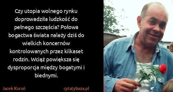 Jacek Kuroń: Czy utopia wolnego rynku doprowadziła ludzkość do...