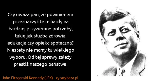 John Fitzgerald Kennedy (JFK): Czy uważa pan, że powinienem przeznaczyć te miliardy na...