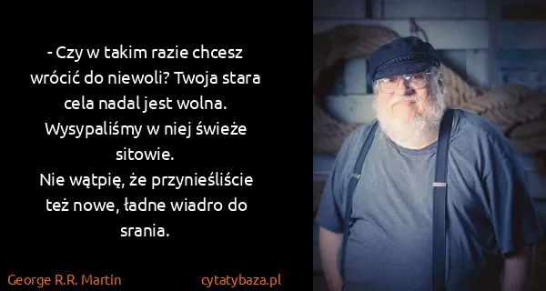 George R.R. Martin: - Czy w takim razie chcesz wrócić do niewoli? Twoja...