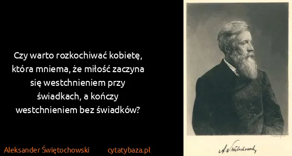 Aleksander Świętochowski: Czy warto rozkochiwać kobietę, która mniema, że miłość...