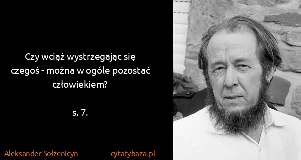 Aleksander Sołżenicyn: Czy wciąż wystrzegając się czegoś - można w ogóle...