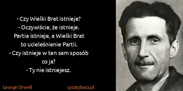 George Orwell: - Czy Wielki Brat istnieje?
- Oczywiście, że istnieje....