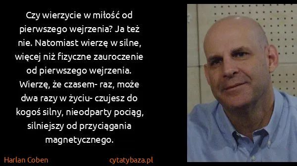 Harlan Coben: Czy wierzycie w miłość od pierwszego wejrzenia? Ja też...
