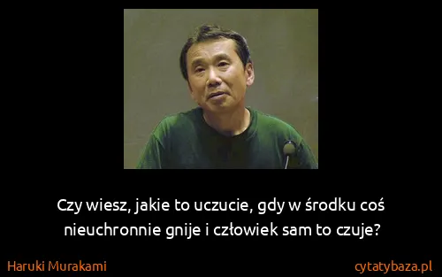 Haruki Murakami: Czy wiesz, jakie to uczucie, gdy w środku coś...