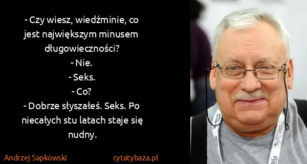 Andrzej Sapkowski: - Czy wiesz, wiedźminie, co jest największym minusem...