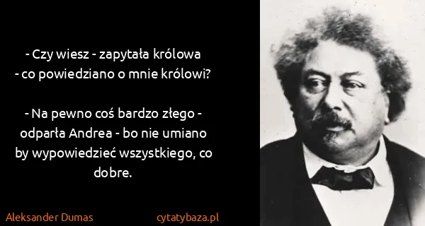 Aleksander Dumas: - Czy wiesz - zapytała królowa - co powiedziano o mnie...