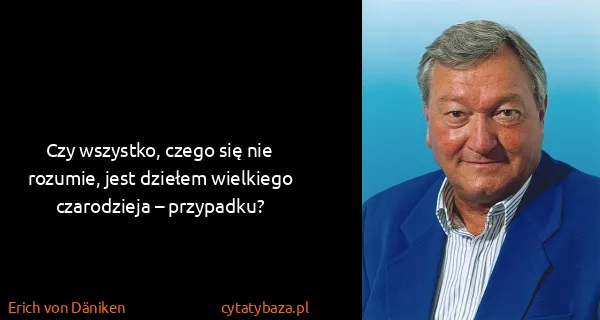 Erich von Däniken: Czy wszystko, czego się nie rozumie, jest dziełem...