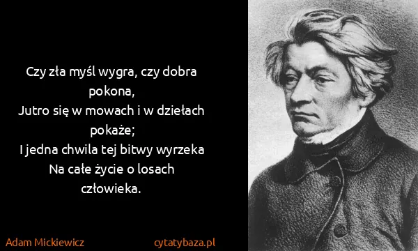 Adam Mickiewicz: Czy zła myśl wygra, czy dobra pokona,
Jutro się w mowach...
