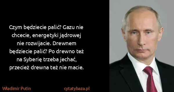 Władimir Putin: Czym będziecie palić? Gazu nie chcecie, energetyki...