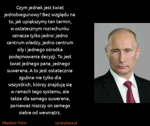 Władimir Putin: Czym jednak jest świat jednobiegunowy? Bez względu na...