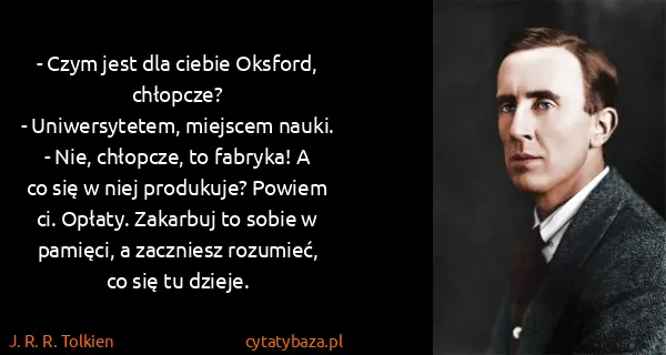 J. R. R. Tolkien: - Czym jest dla ciebie Oksford, chłopcze?
-...