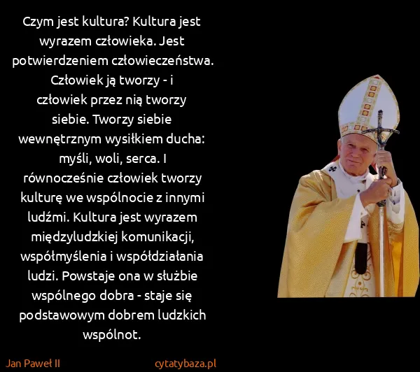 Jan Paweł II: Czym jest kultura? Kultura jest wyrazem człowieka. Jest... Jan Paweł II: Czym jest kultura? Kultura jest wyrazem człowieka. Jest...