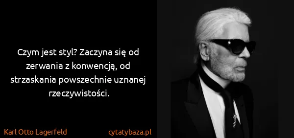 Karl Otto Lagerfeld: Czym jest styl? Zaczyna się od zerwania z konwencją, od...