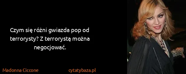 Madonna Ciccone: Czym się różni gwiazda pop od terrorysty? Z terrorystą...