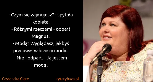 Cassandra Clare: - Czym się zajmujesz? - spytała kobieta.
- Różnymi...