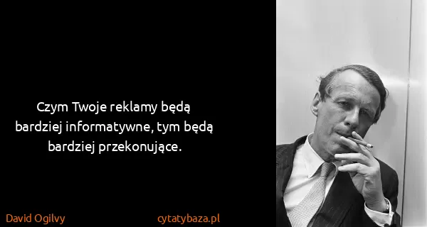 David Ogilvy: Czym Twoje reklamy będą bardziej informatywne, tym będą...