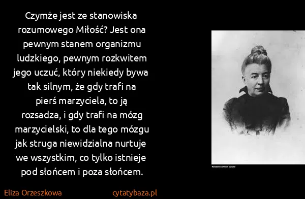 Eliza Orzeszkowa: Czymże jest ze stanowiska rozumowego Miłość? Jest ona...