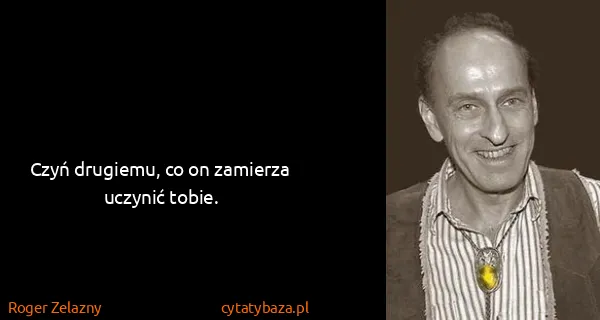 Roger Zelazny: Czyń drugiemu, co on zamierza uczynić tobie.