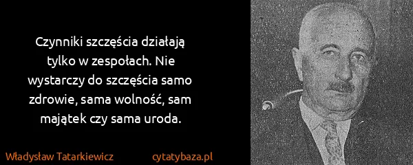 Władysław Tatarkiewicz: Czynniki szczęścia działają tylko w zespołach. Nie...