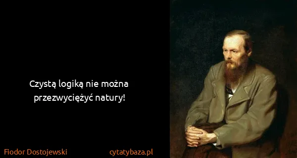 Fiodor Dostojewski: Czystą logiką nie można przezwyciężyć natury!