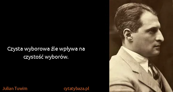 Julian Tuwim: Czysta wyborowa źle wpływa na czystość wyborów.