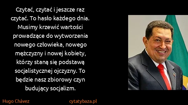 Hugo Chávez: Czytać, czytać i jeszcze raz czytać. To hasło każdego...