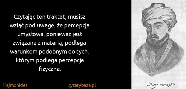 Majmonides: Czytając ten traktat, musisz wziąć pod uwagę, że...