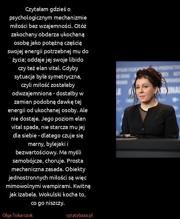 Olga Tokarczuk: Czytałam gdzieś o psychologicznym mechanizmie miłości...