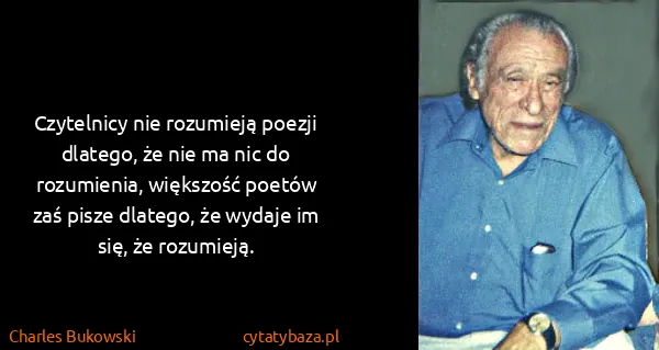 Charles Bukowski: Czytelnicy nie rozumieją poezji dlatego, że nie ma nic...