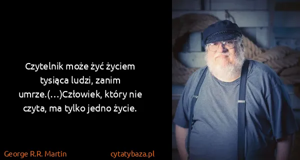 George R.R. Martin: Czytelnik może żyć życiem tysiąca ludzi, zanim...