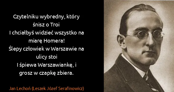 Jan Lechoń (Leszek Józef Serafinowicz): Czytelniku wybredny, który śnisz o Troi
I chciałbyś...